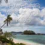 Travel Advice: Tips for Traveling without your kids
